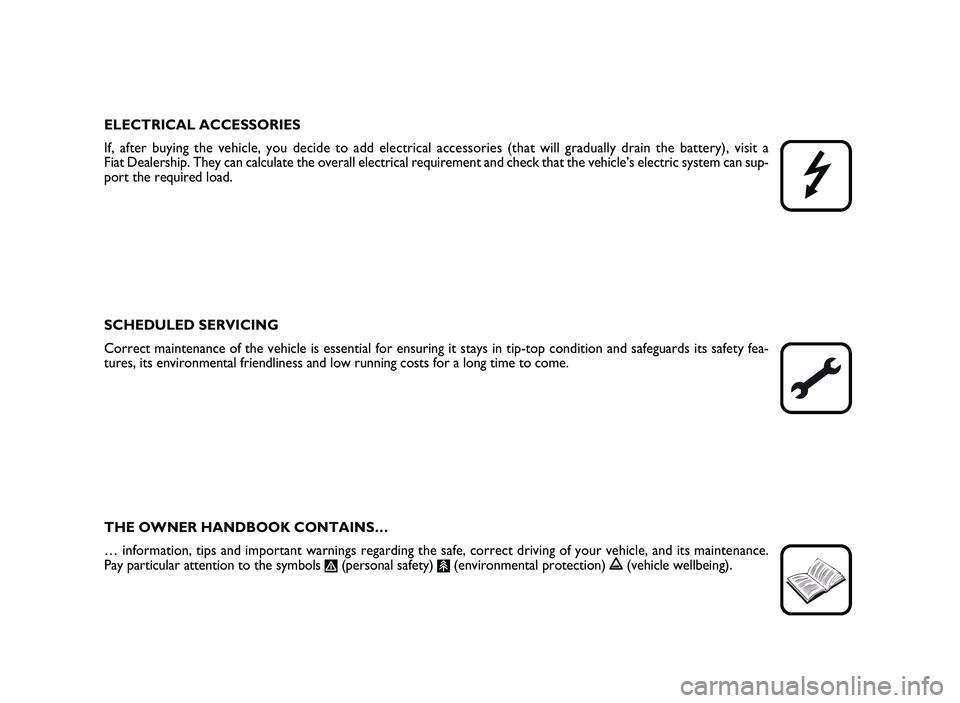 FIAT SCUDO 2013  Owner handbook (in English) ELE C TRIC A L A CCESS O RIE S
If ,  a ft e r b uyin g th e v e h ic le ,  y o u d ecid e to  a d d e le ctr ic al  a c ce ss o rie s (t h at  w ill   g ra d uall y  d ra in  th e b atte ry ),  v is i