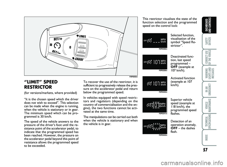 FIAT SCUDO 2013 Owner handbook (in English) 57
SAFETY
DEVICES
CORRECT USE
OF THE
VEHICLE
WARNING
LIGHTS AND
MESSAGES
IN AN
EMERGENCY
VEHICLE
MAINTENANCE
TECHNICAL
SPECIFICATIONS
INDEX
DASHBOARD
AND CONTROLS
F0P0055m
F0P0338m
F0P0339m
F0P0340 FIAT SCUDO 2013 Owner handbook (in English) 57
SAFETY
DEVICES
CORRECT USE
OF THE
VEHICLE
WARNING
LIGHTS AND
MESSAGES
IN AN
EMERGENCY
VEHICLE
MAINTENANCE
TECHNICAL
SPECIFICATIONS
INDEX
DASHBOARD
AND CONTROLS
F0P0055m
F0P0338m
F0P0339m
F0P0340
