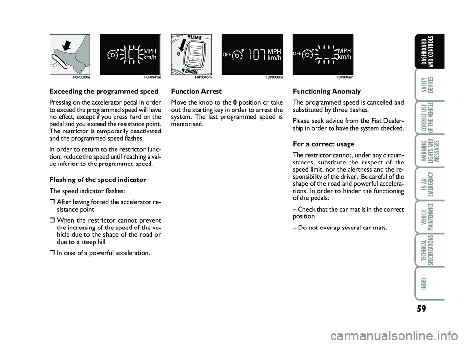FIAT SCUDO 2013 Owner handbook (in English) 59
SAFETY
DEVICES
CORRECT USE
OF THE
VEHICLE
WARNING
LIGHTS AND
MESSAGES
IN AN
EMERGENCY
VEHICLE
MAINTENANCE
TECHNICAL
SPECIFICATIONS
INDEX
DASHBOARD
AND CONTROLS
F0P0333m F0P0341mF0P0345m F0P0339m FIAT SCUDO 2013 Owner handbook (in English) 59
SAFETY
DEVICES
CORRECT USE
OF THE
VEHICLE
WARNING
LIGHTS AND
MESSAGES
IN AN
EMERGENCY
VEHICLE
MAINTENANCE
TECHNICAL
SPECIFICATIONS
INDEX
DASHBOARD
AND CONTROLS
F0P0333m F0P0341mF0P0345m F0P0339m