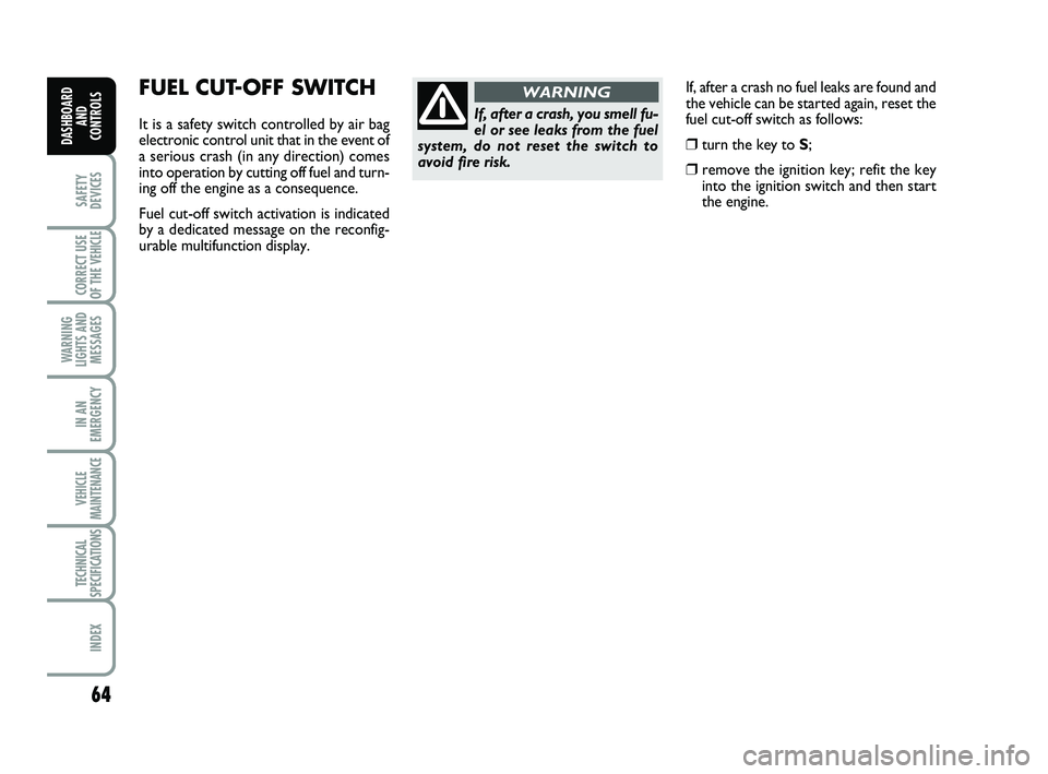 FIAT SCUDO 2013 Owner handbook (in English) If, after a crash no fuel leaks are found and
the vehicle can be started again, reset the
fuel cut-off switch as follows:
❒turn the key to S;
❒remove the ignition key; refit the key
into the igni FIAT SCUDO 2013 Owner handbook (in English) If, after a crash no fuel leaks are found and
the vehicle can be started again, reset the
fuel cut-off switch as follows:
❒turn the key to S;
❒remove the ignition key; refit the key
into the igni
