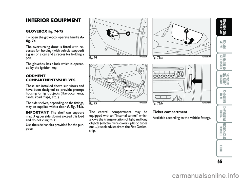 FIAT SCUDO 2013 Owner handbook (in English) 65
SAFETY
DEVICES
CORRECT USE
OF THE
VEHICLE
WARNING
LIGHTS AND
MESSAGES
IN AN
EMERGENCY
VEHICLE
MAINTENANCE
TECHNICAL
SPECIFICATIONS
INDEX
DASHBOARD
AND CONTROLS
fig. 75F0P0066m
fig. 74F0P0065mfig FIAT SCUDO 2013 Owner handbook (in English) 65
SAFETY
DEVICES
CORRECT USE
OF THE
VEHICLE
WARNING
LIGHTS AND
MESSAGES
IN AN
EMERGENCY
VEHICLE
MAINTENANCE
TECHNICAL
SPECIFICATIONS
INDEX
DASHBOARD
AND CONTROLS
fig. 75F0P0066m
fig. 74F0P0065mfig