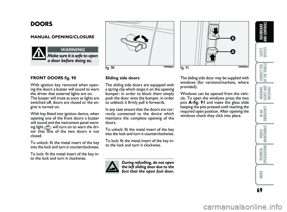 FIAT SCUDO 2013 Owner handbook (in English) 69
SAFETY
DEVICES
CORRECT USE
OF THE
VEHICLE
WARNING
LIGHTS AND
MESSAGES
IN AN
EMERGENCY
VEHICLE
MAINTENANCE
TECHNICAL
SPECIFICATIONS
INDEX
DASHBOARD
AND CONTROLS
DOORS
MANUAL OPENING/CLOSURE
fig. FIAT SCUDO 2013 Owner handbook (in English) 69
SAFETY
DEVICES
CORRECT USE
OF THE
VEHICLE
WARNING
LIGHTS AND
MESSAGES
IN AN
EMERGENCY
VEHICLE
MAINTENANCE
TECHNICAL
SPECIFICATIONS
INDEX
DASHBOARD
AND CONTROLS
DOORS
MANUAL OPENING/CLOSURE
fig.