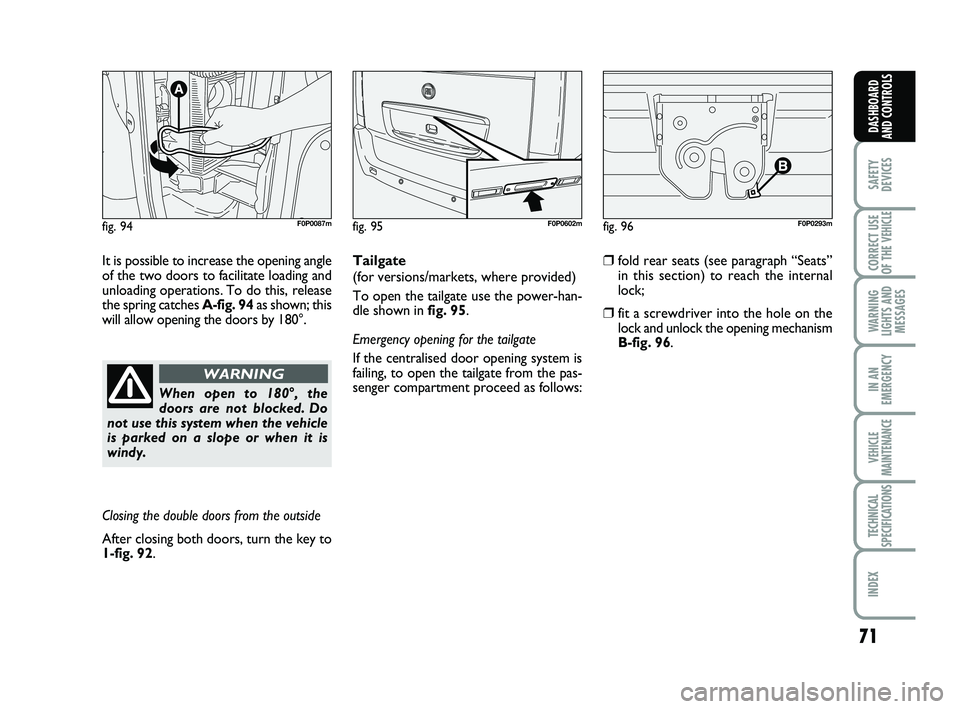 FIAT SCUDO 2013 Owner handbook (in English) 71
SAFETY
DEVICES
CORRECT USE
OF THE
VEHICLE
WARNING
LIGHTS AND
MESSAGES
IN AN
EMERGENCY
VEHICLE
MAINTENANCE
TECHNICAL
SPECIFICATIONS
INDEX
DASHBOARD
AND CONTROLS
fig. 94F0P0087mfig. 95F0P0602mfig. FIAT SCUDO 2013 Owner handbook (in English) 71
SAFETY
DEVICES
CORRECT USE
OF THE
VEHICLE
WARNING
LIGHTS AND
MESSAGES
IN AN
EMERGENCY
VEHICLE
MAINTENANCE
TECHNICAL
SPECIFICATIONS
INDEX
DASHBOARD
AND CONTROLS
fig. 94F0P0087mfig. 95F0P0602mfig.