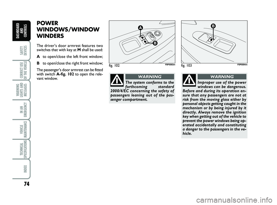 FIAT SCUDO 2013 Owner handbook (in English) 74
SAFETY
DEVICES
CORRECT USE
OF THE
VEHICLE
WARNING
LIGHTS AND
MESSAGES
IN AN
EMERGENCY
VEHICLE
MAINTENANCE
TECHNICAL
SPECIFICATIONS
INDEX
DASHBOARD
AND
CONTROLS
POWER
WINDOWS/WINDOW
WINDERS
The dr FIAT SCUDO 2013 Owner handbook (in English) 74
SAFETY
DEVICES
CORRECT USE
OF THE
VEHICLE
WARNING
LIGHTS AND
MESSAGES
IN AN
EMERGENCY
VEHICLE
MAINTENANCE
TECHNICAL
SPECIFICATIONS
INDEX
DASHBOARD
AND
CONTROLS
POWER
WINDOWS/WINDOW
WINDERS
The dr