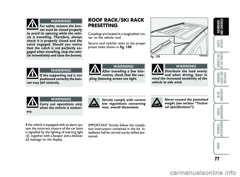 FIAT SCUDO 2013  Owner handbook (in English) 77
SAFETY
DEVICES
CORRECT USE
OF THE 
VEHICLE 
WARNING
LIGHTS AND
MESSAGES
IN AN
EMERGENCY
VEHICLE
MAINTENANCE
TECHNICAL
SPECIFICATIONS
INDEX 
DASHBOARD
AND CONTROLS
ROOF RACK/SKI RACK
PRESETTING
Coup