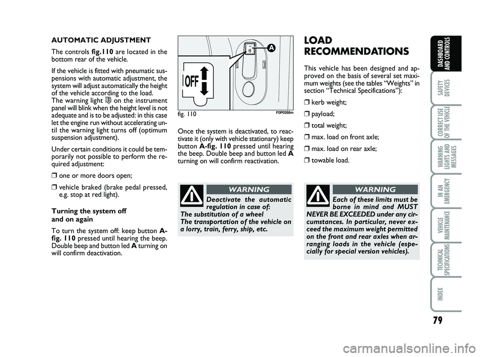 FIAT SCUDO 2013 Owner handbook (in English) 79
SAFETY
DEVICES
CORRECT USE
OF THE
VEHICLE
WARNING
LIGHTS AND
MESSAGES
IN AN
EMERGENCY
VEHICLE
MAINTENANCE
TECHNICAL
SPECIFICATIONS
INDEX
DASHBOARD
AND CONTROLS
AUTOMATIC ADJUSTMENT
The controls FIAT SCUDO 2013 Owner handbook (in English) 79
SAFETY
DEVICES
CORRECT USE
OF THE
VEHICLE
WARNING
LIGHTS AND
MESSAGES
IN AN
EMERGENCY
VEHICLE
MAINTENANCE
TECHNICAL
SPECIFICATIONS
INDEX
DASHBOARD
AND CONTROLS
AUTOMATIC ADJUSTMENT
The controls