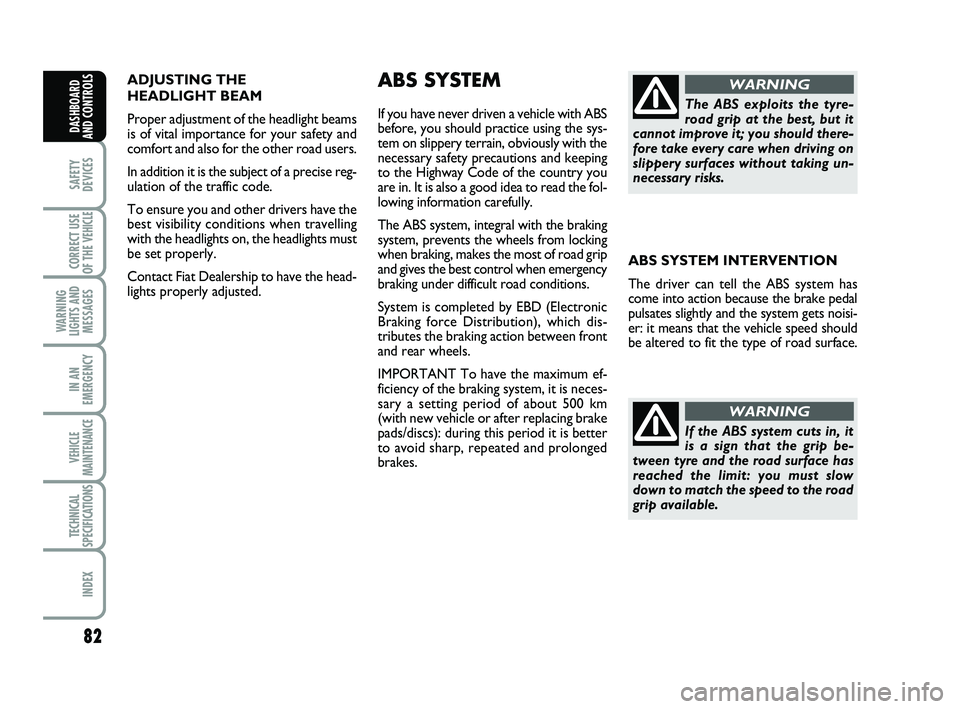 FIAT SCUDO 2013 Owner handbook (in English) 82
SAFETY
DEVICES
CORRECT USE
OF THE
VEHICLE
WARNING
LIGHTS AND
MESSAGES
IN AN
EMERGENCY
VEHICLE
MAINTENANCE
TECHNICAL
SPECIFICATIONS
INDEX
DASHBOARD
AND CONTROLS
ADJUSTING THE
HEADLIGHT BEAM
Pro FIAT SCUDO 2013 Owner handbook (in English) 82
SAFETY
DEVICES
CORRECT USE
OF THE
VEHICLE
WARNING
LIGHTS AND
MESSAGES
IN AN
EMERGENCY
VEHICLE
MAINTENANCE
TECHNICAL
SPECIFICATIONS
INDEX
DASHBOARD
AND CONTROLS
ADJUSTING THE
HEADLIGHT BEAM
Pro