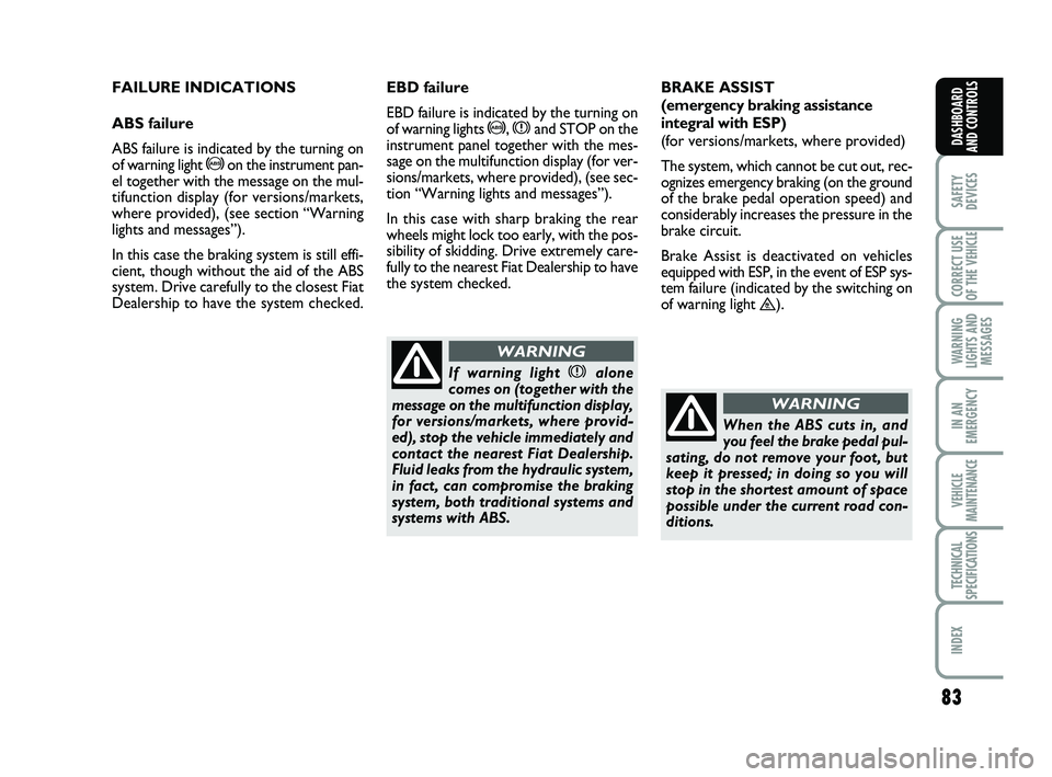 FIAT SCUDO 2013 Owner handbook (in English) 83
SAFETY
DEVICES
CORRECT USE
OF THE
VEHICLE
WARNING
LIGHTS AND
MESSAGES
IN AN
EMERGENCY
VEHICLE
MAINTENANCE
TECHNICAL
SPECIFICATIONS
INDEX
DASHBOARD
AND CONTROLS
FAILURE INDICATIONS
ABS failure
AB FIAT SCUDO 2013 Owner handbook (in English) 83
SAFETY
DEVICES
CORRECT USE
OF THE
VEHICLE
WARNING
LIGHTS AND
MESSAGES
IN AN
EMERGENCY
VEHICLE
MAINTENANCE
TECHNICAL
SPECIFICATIONS
INDEX
DASHBOARD
AND CONTROLS
FAILURE INDICATIONS
ABS failure
AB