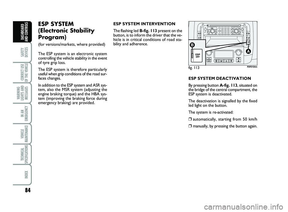 FIAT SCUDO 2013 Owner handbook (in English) 84
SAFETY
DEVICES
CORRECT USE
OF THE
VEHICLE
WARNING
LIGHTS AND
MESSAGES
IN AN
EMERGENCY
VEHICLE
MAINTENANCE
TECHNICAL
SPECIFICATIONS
INDEX
DASHBOARD
AND CONTROLS
fig. 113F0F0104m
ESP SYSTEM
(Elec FIAT SCUDO 2013 Owner handbook (in English) 84
SAFETY
DEVICES
CORRECT USE
OF THE
VEHICLE
WARNING
LIGHTS AND
MESSAGES
IN AN
EMERGENCY
VEHICLE
MAINTENANCE
TECHNICAL
SPECIFICATIONS
INDEX
DASHBOARD
AND CONTROLS
fig. 113F0F0104m
ESP SYSTEM
(Elec
