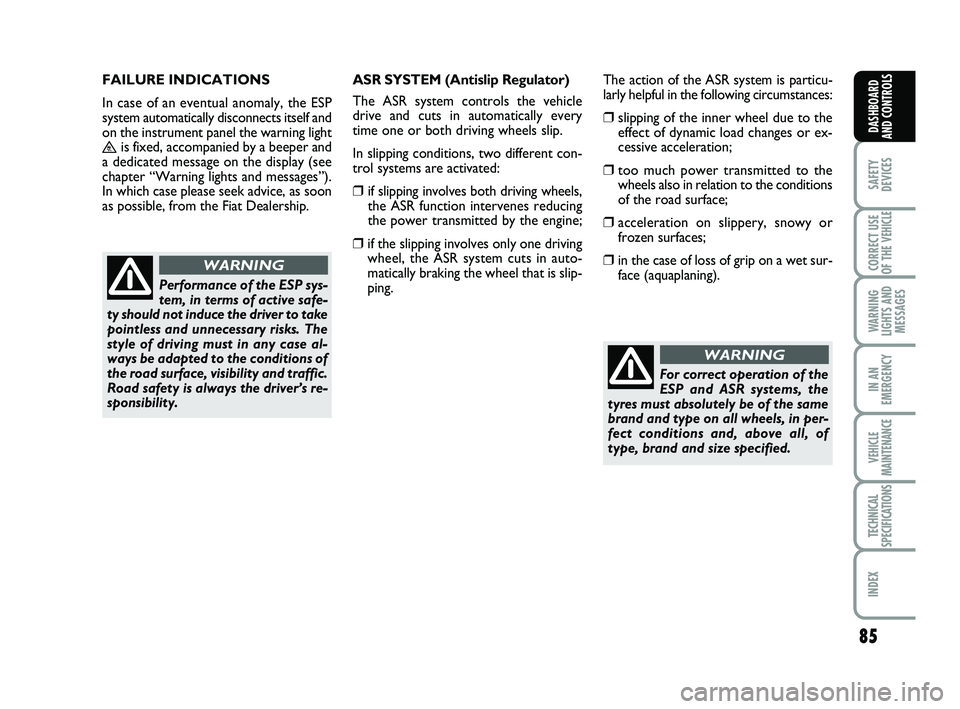 FIAT SCUDO 2013 Owner handbook (in English) 85
SAFETY
DEVICES
CORRECT USE
OF THE
VEHICLE
WARNING
LIGHTS AND
MESSAGES
IN AN
EMERGENCY
VEHICLE
MAINTENANCE
TECHNICAL
SPECIFICATIONS
INDEX
DASHBOARD
AND CONTROLS
FAILURE INDICATIONS
In case of an FIAT SCUDO 2013 Owner handbook (in English) 85
SAFETY
DEVICES
CORRECT USE
OF THE
VEHICLE
WARNING
LIGHTS AND
MESSAGES
IN AN
EMERGENCY
VEHICLE
MAINTENANCE
TECHNICAL
SPECIFICATIONS
INDEX
DASHBOARD
AND CONTROLS
FAILURE INDICATIONS
In case of an