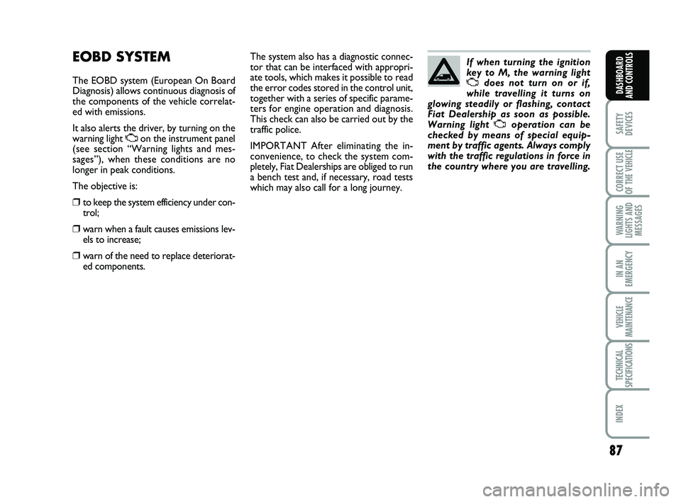 FIAT SCUDO 2013  Owner handbook (in English) 87
SAFETY
DEVICES
CORRECT USE
OF THE 
VEHICLE 
WARNING
LIGHTS AND
MESSAGES
IN AN
EMERGENCY
VEHICLE
MAINTENANCE
TECHNICAL
SPECIFICATIONS
INDEX 
DASHBOARD
AND CONTROLS
EOBD SYSTEM
The EOBD system (Europ