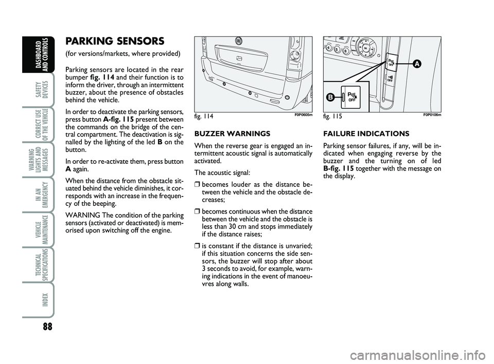FIAT SCUDO 2013 Owner handbook (in English) 88
SAFETY
DEVICES
CORRECT USE
OF THE
VEHICLE
WARNING
LIGHTS AND
MESSAGES
IN AN
EMERGENCY
VEHICLE
MAINTENANCE
TECHNICAL
SPECIFICATIONS
INDEX
DASHBOARD
AND CONTROLS
PARKING SENSORS
(for versions/mar FIAT SCUDO 2013 Owner handbook (in English) 88
SAFETY
DEVICES
CORRECT USE
OF THE
VEHICLE
WARNING
LIGHTS AND
MESSAGES
IN AN
EMERGENCY
VEHICLE
MAINTENANCE
TECHNICAL
SPECIFICATIONS
INDEX
DASHBOARD
AND CONTROLS
PARKING SENSORS
(for versions/mar