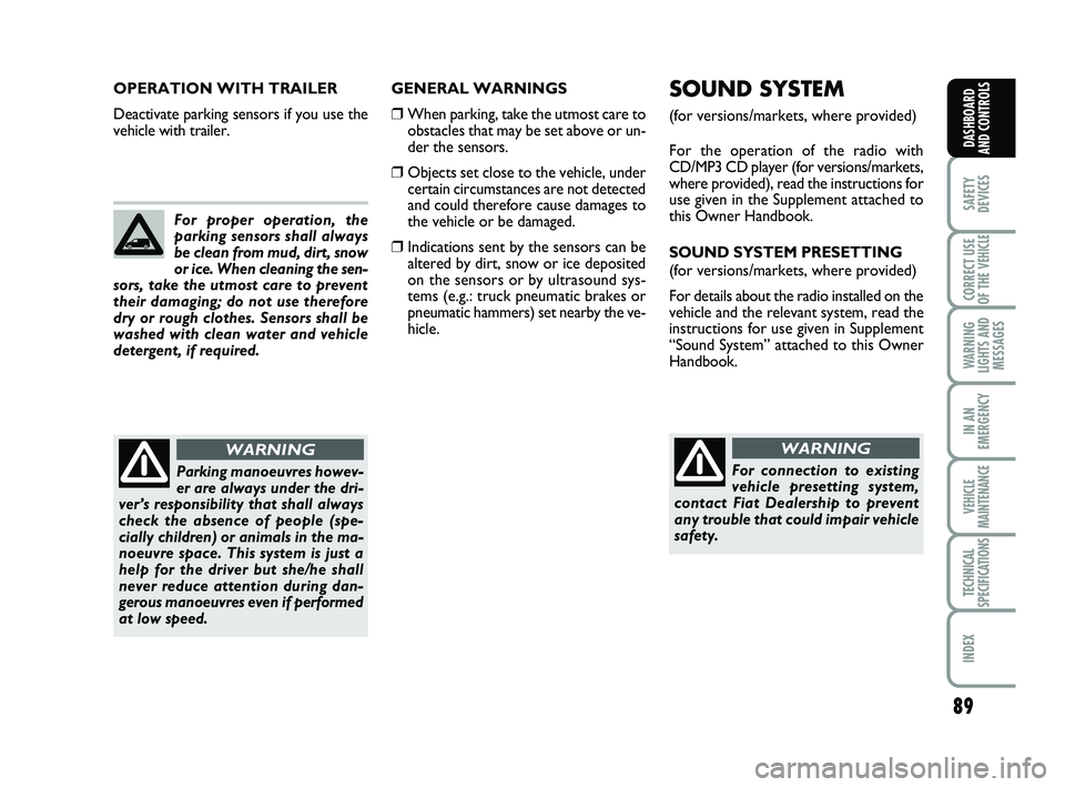 FIAT SCUDO 2013 Owner handbook (in English) 89
SAFETY
DEVICES
CORRECT USE
OF THE
VEHICLE
WARNING
LIGHTS AND
MESSAGES
IN AN
EMERGENCY
VEHICLE
MAINTENANCE
TECHNICAL
SPECIFICATIONS
INDEX
DASHBOARD
AND CONTROLS
GENERAL WARNINGS
❒When parking, FIAT SCUDO 2013 Owner handbook (in English) 89
SAFETY
DEVICES
CORRECT USE
OF THE
VEHICLE
WARNING
LIGHTS AND
MESSAGES
IN AN
EMERGENCY
VEHICLE
MAINTENANCE
TECHNICAL
SPECIFICATIONS
INDEX
DASHBOARD
AND CONTROLS
GENERAL WARNINGS
❒When parking,