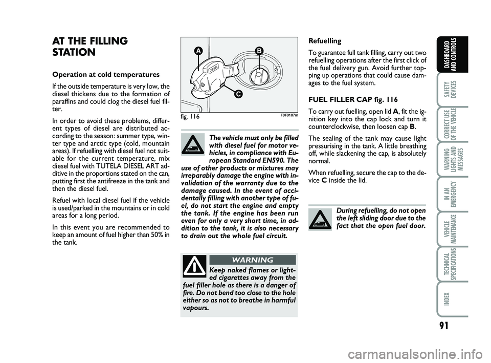 FIAT SCUDO 2013 Owner handbook (in English) 91
SAFETY
DEVICES
CORRECT USE
OF THE
VEHICLE
WARNING
LIGHTS AND
MESSAGES
IN AN
EMERGENCY
VEHICLE
MAINTENANCE
TECHNICAL
SPECIFICATIONS
INDEX
DASHBOARD
AND CONTROLS
Refuelling
To guarantee full tank FIAT SCUDO 2013 Owner handbook (in English) 91
SAFETY
DEVICES
CORRECT USE
OF THE
VEHICLE
WARNING
LIGHTS AND
MESSAGES
IN AN
EMERGENCY
VEHICLE
MAINTENANCE
TECHNICAL
SPECIFICATIONS
INDEX
DASHBOARD
AND CONTROLS
Refuelling
To guarantee full tank