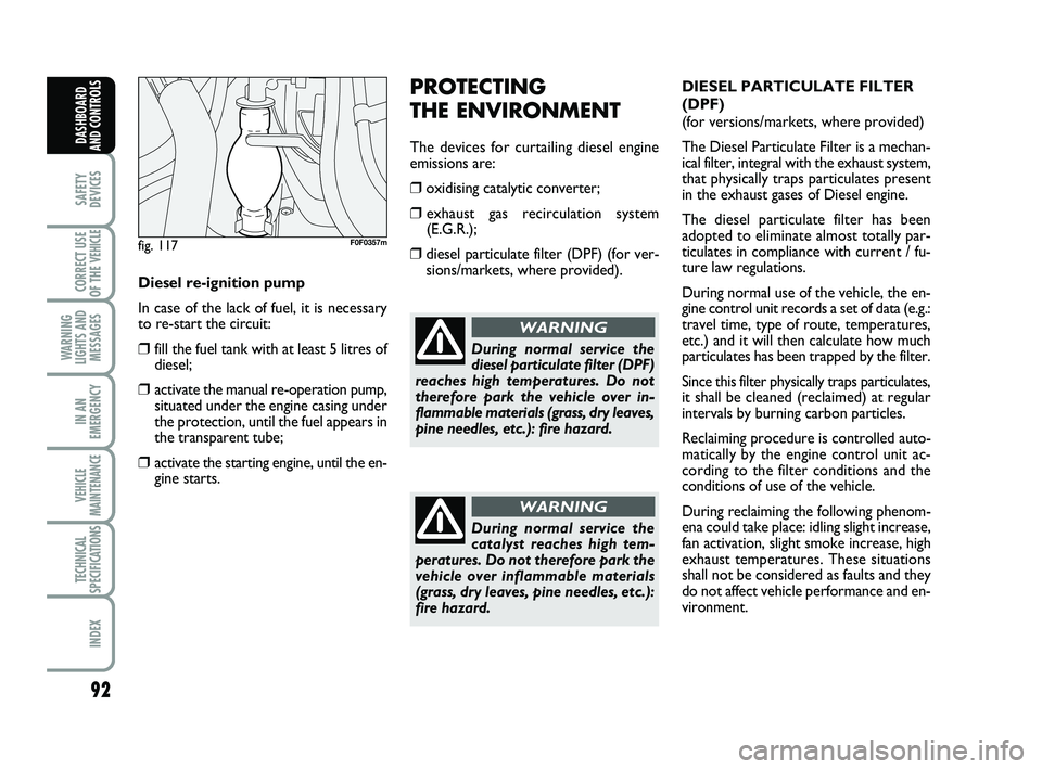 FIAT SCUDO 2013 Owner handbook (in English) 92
SAFETY
DEVICES
CORRECT USE
OF THE
VEHICLE
WARNING
LIGHTS AND
MESSAGES
IN AN
EMERGENCY
VEHICLE
MAINTENANCE
TECHNICAL
SPECIFICATIONS
INDEX
DASHBOARD
AND CONTROLS
DIESEL PARTICULATE FILTER
(DPF)
( FIAT SCUDO 2013 Owner handbook (in English) 92
SAFETY
DEVICES
CORRECT USE
OF THE
VEHICLE
WARNING
LIGHTS AND
MESSAGES
IN AN
EMERGENCY
VEHICLE
MAINTENANCE
TECHNICAL
SPECIFICATIONS
INDEX
DASHBOARD
AND CONTROLS
DIESEL PARTICULATE FILTER
(DPF)
(