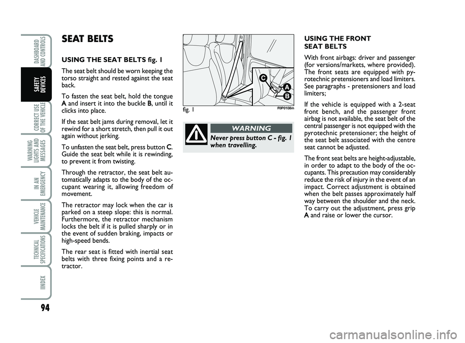 FIAT SCUDO 2013 Owner handbook (in English) 94
CORRECT USE
OF THE
VEHICLE
WARNING
LIGHTS AND
MESSAGES
IN AN
EMERGENCY
VEHICLE
MAINTENANCE
TECHNICAL
SPECIFICATIONS
IINDEX
DASHBOARD
AND CONTROLS
SAFETY
DEVICES
SEAT BELTS
USING THE SEAT BELTS f FIAT SCUDO 2013 Owner handbook (in English) 94
CORRECT USE
OF THE
VEHICLE
WARNING
LIGHTS AND
MESSAGES
IN AN
EMERGENCY
VEHICLE
MAINTENANCE
TECHNICAL
SPECIFICATIONS
IINDEX
DASHBOARD
AND CONTROLS
SAFETY
DEVICES
SEAT BELTS
USING THE SEAT BELTS f