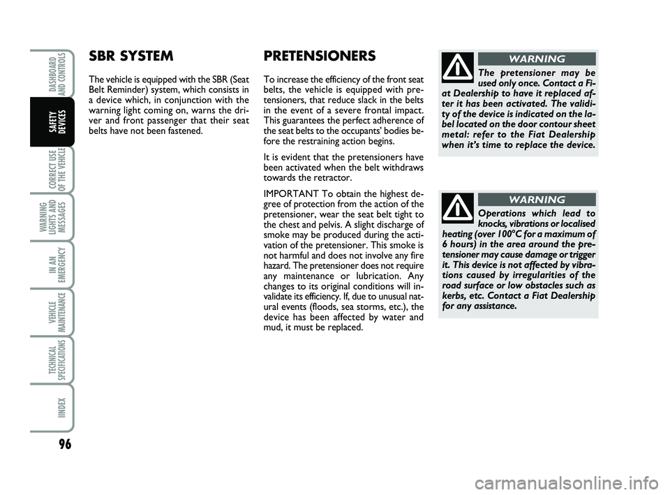 FIAT SCUDO 2013  Owner handbook (in English) 96
CORRECT USE
OF THE 
VEHICLE 
WARNING
LIGHTS AND
MESSAGES
IN AN
EMERGENCY
VEHICLE
MAINTENANCE
TECHNICAL
SPECIFICATIONS
IINDEX
DASHBOARD
AND CONTROLS
SAFETY 
DEVICES
Operations which lead to
knocks, 