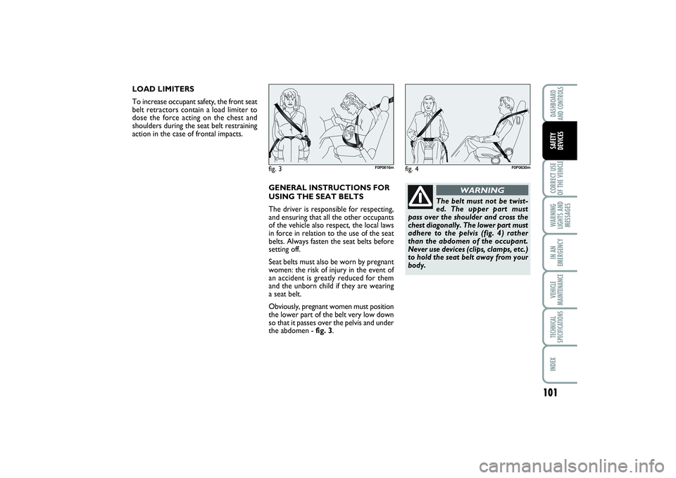 FIAT SCUDO 2014 Owner handbook (in English) 101
CORRECT USE
OF THE VEHICLEWARNING
LIGHTS AND
MESSAGESIN AN
EMERGENCYVEHICLE
MAINTENANCETECHNICAL
SPECIFICATIONSINDEXDASHBOARD
AND CONTROLSSAFETY
DEVICES
LOAD LIMITERS
To increase occupant safety, FIAT SCUDO 2014 Owner handbook (in English) 101
CORRECT USE
OF THE VEHICLEWARNING
LIGHTS AND
MESSAGESIN AN
EMERGENCYVEHICLE
MAINTENANCETECHNICAL
SPECIFICATIONSINDEXDASHBOARD
AND CONTROLSSAFETY
DEVICES
LOAD LIMITERS
To increase occupant safety,