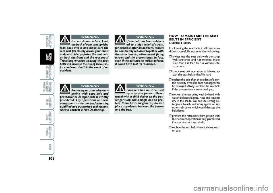 FIAT SCUDO 2014 Owner handbook (in English) 102CORRECT USE
OF THE VEHICLE
WARNING
LIGHTS AND
MESSAGESIN AN
EMERGENCYVEHICLE
MAINTENANCETECHNICAL
SPECIFICATIONSIINDEXDASHBOARD
AND CONTROLSSAFETY
DEVICES
HOW TO MAINTAIN THE SEAT
BELTS IN EFFICI FIAT SCUDO 2014 Owner handbook (in English) 102CORRECT USE
OF THE VEHICLE
WARNING
LIGHTS AND
MESSAGESIN AN
EMERGENCYVEHICLE
MAINTENANCETECHNICAL
SPECIFICATIONSIINDEXDASHBOARD
AND CONTROLSSAFETY
DEVICES
HOW TO MAINTAIN THE SEAT
BELTS IN EFFICI
