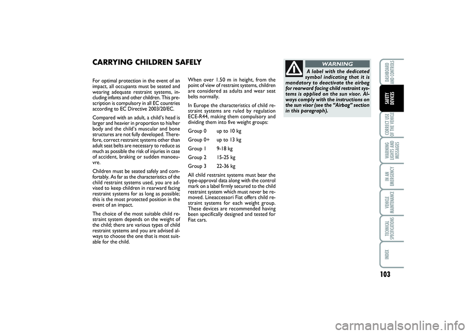 FIAT SCUDO 2014 Owner handbook (in English) 103
CORRECT USE
OF THE VEHICLEWARNING
LIGHTS AND
MESSAGESIN AN
EMERGENCYVEHICLE
MAINTENANCETECHNICAL
SPECIFICATIONSINDEXDASHBOARD
AND CONTROLSSAFETY
DEVICES
For optimal protection in the event of an
FIAT SCUDO 2014 Owner handbook (in English) 103
CORRECT USE
OF THE VEHICLEWARNING
LIGHTS AND
MESSAGESIN AN
EMERGENCYVEHICLE
MAINTENANCETECHNICAL
SPECIFICATIONSINDEXDASHBOARD
AND CONTROLSSAFETY
DEVICES
For optimal protection in the event of an