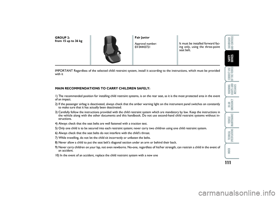 FIAT SCUDO 2014 Owner handbook (in English) 111
CORRECT USE
OF THE VEHICLEWARNING
LIGHTS AND
MESSAGESIN AN
EMERGENCYVEHICLE
MAINTENANCETECHNICAL
SPECIFICATIONSINDEXDASHBOARD
AND CONTROLSSAFETY
DEVICES
MAIN RECOMMENDATIONS TO CARRY CHILDREN SAF FIAT SCUDO 2014 Owner handbook (in English) 111
CORRECT USE
OF THE VEHICLEWARNING
LIGHTS AND
MESSAGESIN AN
EMERGENCYVEHICLE
MAINTENANCETECHNICAL
SPECIFICATIONSINDEXDASHBOARD
AND CONTROLSSAFETY
DEVICES
MAIN RECOMMENDATIONS TO CARRY CHILDREN SAF