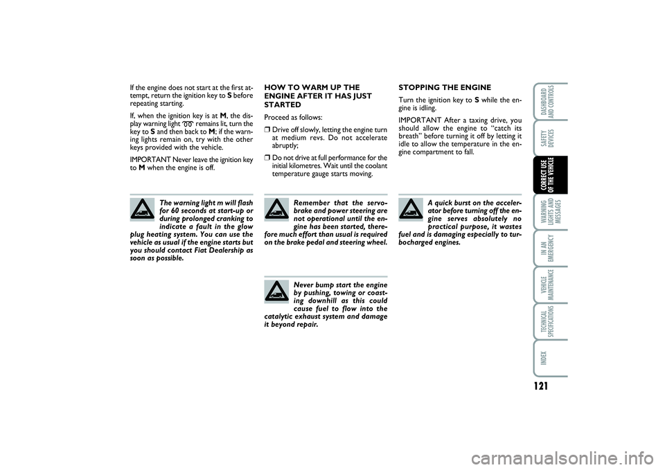 FIAT SCUDO 2014 Owner handbook (in English) 121
WARNING
LIGHTS AND
MESSAGESIN AN
EMERGENCYVEHICLE
MAINTENANCETECHNICAL
SPECIFICATIONSINDEXDASHBOARD
AND CONTROLSSAFETY
DEVICESCORRECT USE
OF THE VEHICLE
If the engine does not start at the first FIAT SCUDO 2014 Owner handbook (in English) 121
WARNING
LIGHTS AND
MESSAGESIN AN
EMERGENCYVEHICLE
MAINTENANCETECHNICAL
SPECIFICATIONSINDEXDASHBOARD
AND CONTROLSSAFETY
DEVICESCORRECT USE
OF THE VEHICLE
If the engine does not start at the first