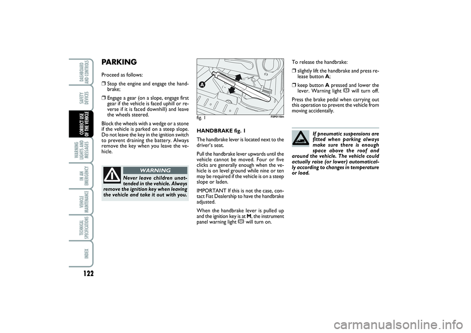 FIAT SCUDO 2014  Owner handbook (in English) 122WARNING
LIGHTS AND
MESSAGESIN AN
EMERGENCYVEHICLE
MAINTENANCETECHNICAL
SPECIFICATIONSINDEXDASHBOARD
AND CONTROLSSAFETY
DEVICESCORRECT USE 
OF THE VEHICLE
HANDBRAKE fig. 1
The handbrake lever is loc