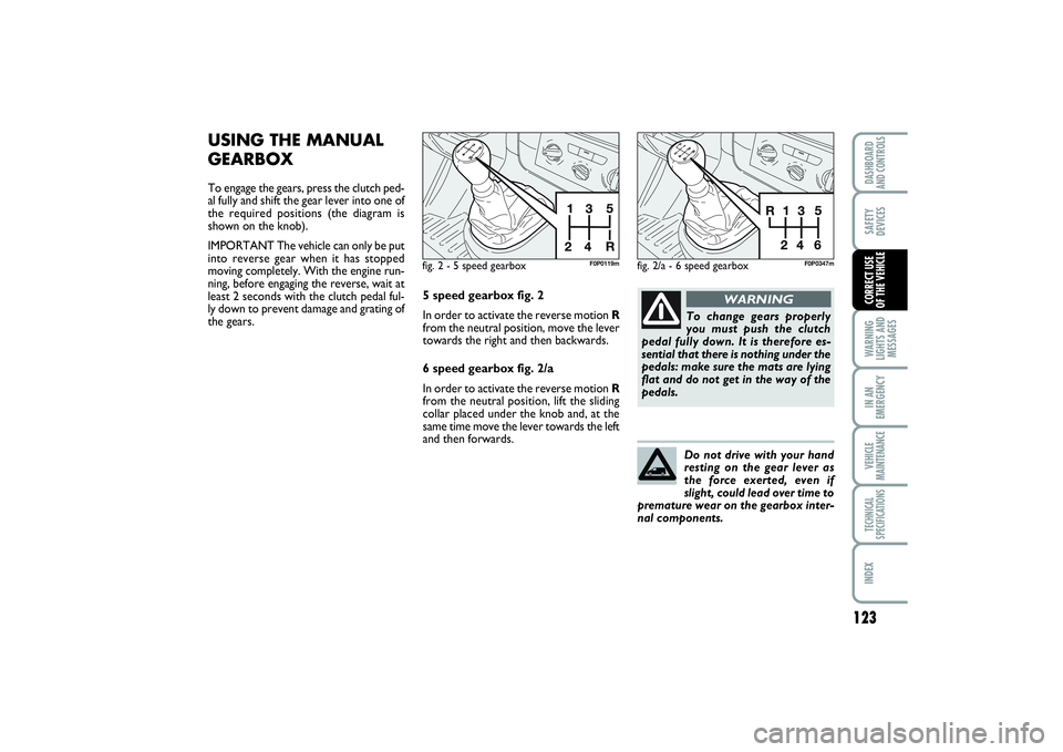 FIAT SCUDO 2014 Owner handbook (in English) 123
WARNING
LIGHTS AND
MESSAGESIN AN
EMERGENCYVEHICLE
MAINTENANCETECHNICAL
SPECIFICATIONSINDEXDASHBOARD
AND CONTROLSSAFETY
DEVICESCORRECT USE
OF THE VEHICLE
USING THE MANUAL
GEARBOXTo engage the gear FIAT SCUDO 2014 Owner handbook (in English) 123
WARNING
LIGHTS AND
MESSAGESIN AN
EMERGENCYVEHICLE
MAINTENANCETECHNICAL
SPECIFICATIONSINDEXDASHBOARD
AND CONTROLSSAFETY
DEVICESCORRECT USE
OF THE VEHICLE
USING THE MANUAL
GEARBOXTo engage the gear