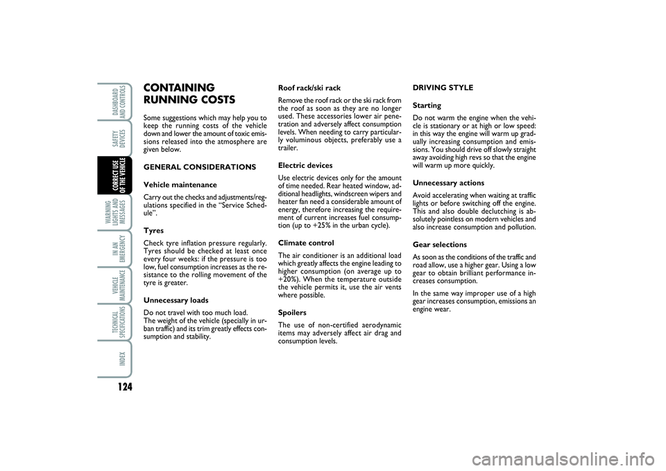 FIAT SCUDO 2014  Owner handbook (in English) 124WARNING
LIGHTS AND
MESSAGESIN AN
EMERGENCYVEHICLE
MAINTENANCETECHNICAL
SPECIFICATIONSINDEXDASHBOARD
AND CONTROLSSAFETY
DEVICESCORRECT USE 
OF THE VEHICLE
Roof rack/ski rack
Remove the roof rack or 