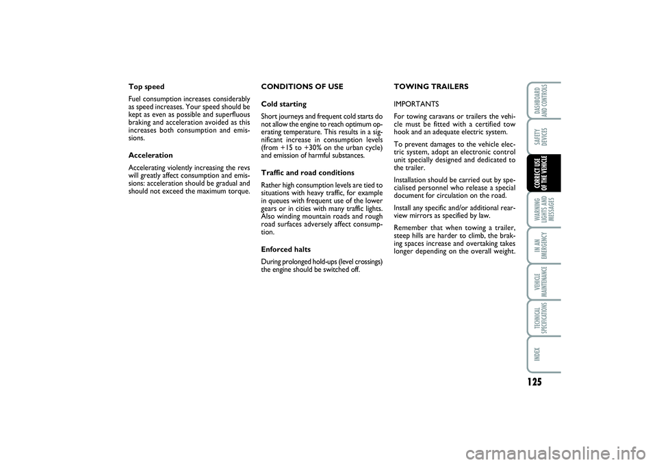 FIAT SCUDO 2014 Owner handbook (in English) 125
WARNING
LIGHTS AND
MESSAGESIN AN
EMERGENCYVEHICLE
MAINTENANCETECHNICAL
SPECIFICATIONSINDEXDASHBOARD
AND CONTROLSSAFETY
DEVICESCORRECT USE
OF THE VEHICLE
CONDITIONS OF USE
Cold starting
Short jour FIAT SCUDO 2014 Owner handbook (in English) 125
WARNING
LIGHTS AND
MESSAGESIN AN
EMERGENCYVEHICLE
MAINTENANCETECHNICAL
SPECIFICATIONSINDEXDASHBOARD
AND CONTROLSSAFETY
DEVICESCORRECT USE
OF THE VEHICLE
CONDITIONS OF USE
Cold starting
Short jour