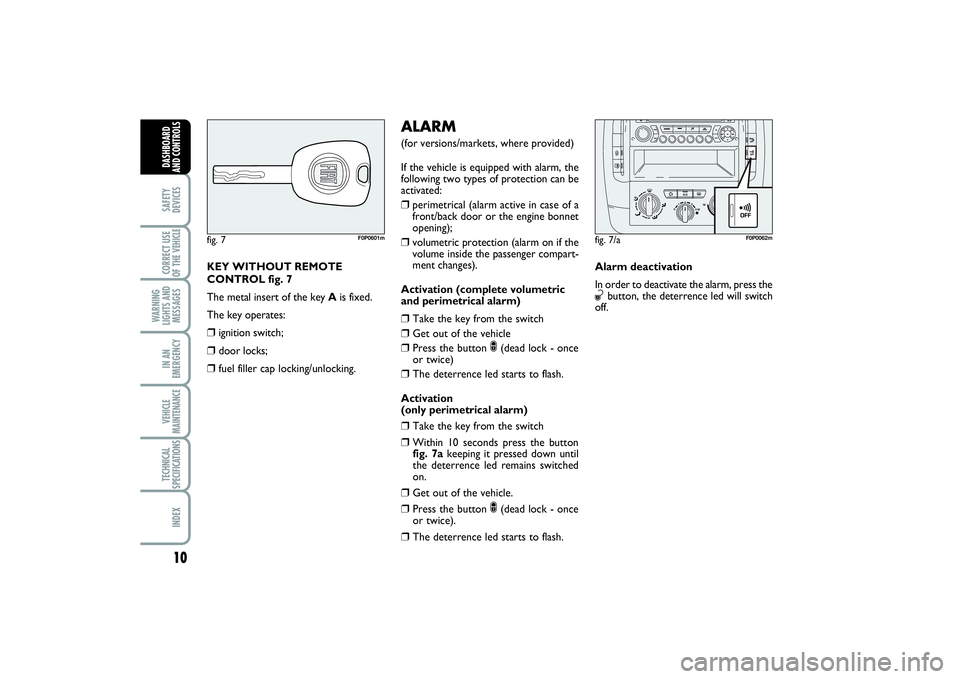 FIAT SCUDO 2014  Owner handbook (in English) 10SAFETY
DEVICESCORRECT USE
OF THE VEHICLE 
WARNING
LIGHTS AND
MESSAGESIN AN
EMERGENCYVEHICLE
MAINTENANCETECHNICAL
SPECIFICATIONSINDEXDASHBOARD
AND CONTROLS
KEY WITHOUT REMOTE
CONTROL fig. 7
The metal