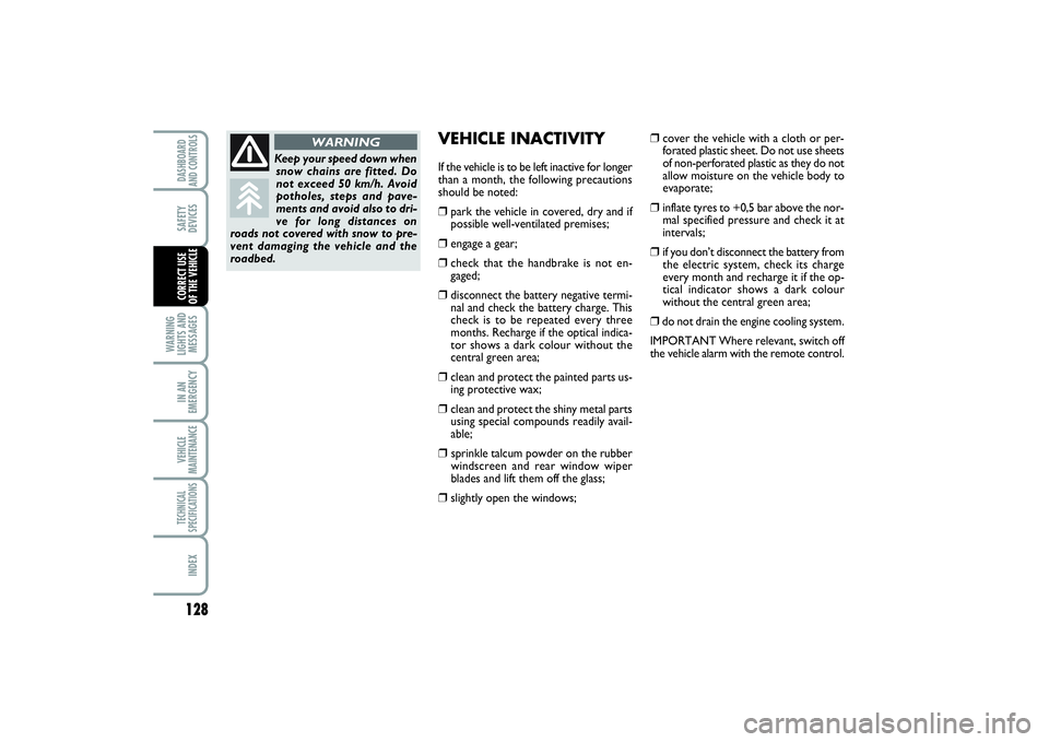 FIAT SCUDO 2014  Owner handbook (in English) 128WARNING
LIGHTS AND
MESSAGESIN AN
EMERGENCYVEHICLE
MAINTENANCETECHNICAL
SPECIFICATIONSINDEXDASHBOARD
AND CONTROLSSAFETY
DEVICESCORRECT USE 
OF THE VEHICLE
VEHICLE INACTIVITYIf the vehicle is to be l