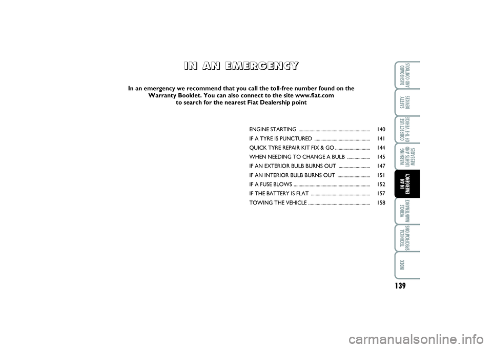 FIAT SCUDO 2014 Owner handbook (in English) 139
WARNING
LIGHTS AND
MESSAGESVEHICLE
MAINTENANCETECHNICAL
SPECIFICATIONSINDEXDASHBOARD
AND CONTROLSSAFETY
DEVICESCORRECT USE
OF THE VEHICLEIN AN
EMERGENCY
ENGINE STARTING ........................... FIAT SCUDO 2014 Owner handbook (in English) 139
WARNING
LIGHTS AND
MESSAGESVEHICLE
MAINTENANCETECHNICAL
SPECIFICATIONSINDEXDASHBOARD
AND CONTROLSSAFETY
DEVICESCORRECT USE
OF THE VEHICLEIN AN
EMERGENCY
ENGINE STARTING ...........................