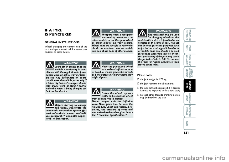 FIAT SCUDO 2014 Owner handbook (in English) 141
WARNING
LIGHTS AND
MESSAGESVEHICLE
MAINTENANCETECHNICAL
SPECIFICATIONSINDEXDASHBOARD
AND CONTROLSSAFETY
DEVICESCORRECT USE
OF THE VEHICLEIN AN
EMERGENCY
IF A TYRE
IS PUNCTURED GENERAL INSTRUCTION FIAT SCUDO 2014 Owner handbook (in English) 141
WARNING
LIGHTS AND
MESSAGESVEHICLE
MAINTENANCETECHNICAL
SPECIFICATIONSINDEXDASHBOARD
AND CONTROLSSAFETY
DEVICESCORRECT USE
OF THE VEHICLEIN AN
EMERGENCY
IF A TYRE
IS PUNCTURED GENERAL INSTRUCTION