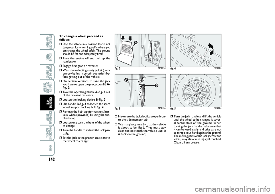 FIAT SCUDO 2014 Owner handbook (in English) 142WARNING
LIGHTS AND
MESSAGESVEHICLE
MAINTENANCETECHNICAL
SPECIFICATIONSINDEXDASHBOARD
AND CONTROLSSAFETY
DEVICESCORRECT USE
OF THE VEHICLEIN AN
EMERGENCY
To change a wheel proceed as
follows:❒
Sto FIAT SCUDO 2014 Owner handbook (in English) 142WARNING
LIGHTS AND
MESSAGESVEHICLE
MAINTENANCETECHNICAL
SPECIFICATIONSINDEXDASHBOARD
AND CONTROLSSAFETY
DEVICESCORRECT USE
OF THE VEHICLEIN AN
EMERGENCY
To change a wheel proceed as
follows:❒
Sto