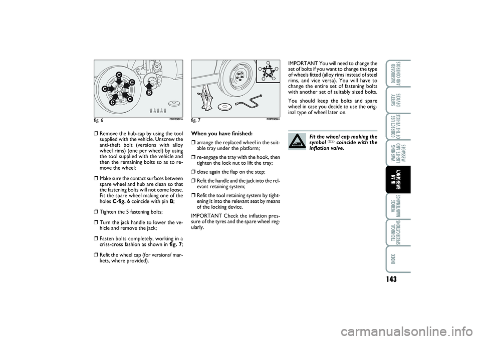 FIAT SCUDO 2014 Owner handbook (in English) 143
WARNING
LIGHTS AND
MESSAGESVEHICLE
MAINTENANCETECHNICAL
SPECIFICATIONSINDEXDASHBOARD
AND CONTROLSSAFETY
DEVICESCORRECT USE
OF THE VEHICLEIN AN
EMERGENCY
❒
Remove the hub-cap by using the tool
su FIAT SCUDO 2014 Owner handbook (in English) 143
WARNING
LIGHTS AND
MESSAGESVEHICLE
MAINTENANCETECHNICAL
SPECIFICATIONSINDEXDASHBOARD
AND CONTROLSSAFETY
DEVICESCORRECT USE
OF THE VEHICLEIN AN
EMERGENCY
❒
Remove the hub-cap by using the tool
su