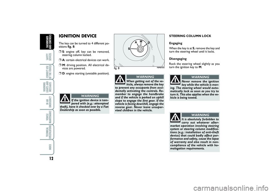 FIAT SCUDO 2014  Owner handbook (in English) 12SAFETY
DEVICESCORRECT USE
OF THE VEHICLE 
WARNING
LIGHTS AND
MESSAGESIN AN
EMERGENCYVEHICLE
MAINTENANCETECHNICAL
SPECIFICATIONSINDEXDASHBOARD
AND CONTROLS
IGNITION DEVICEThe key can be turned to 4 d