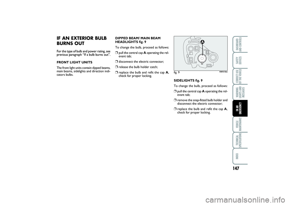 FIAT SCUDO 2014 Owner handbook (in English) 147
WARNING
LIGHTS AND
MESSAGESVEHICLE
MAINTENANCETECHNICAL
SPECIFICATIONSINDEXDASHBOARD
AND CONTROLSSAFETY
DEVICESCORRECT USE
OF THE VEHICLEIN AN
EMERGENCY
IF AN EXTERIOR BULB
BURNS OUTFor the type o FIAT SCUDO 2014 Owner handbook (in English) 147
WARNING
LIGHTS AND
MESSAGESVEHICLE
MAINTENANCETECHNICAL
SPECIFICATIONSINDEXDASHBOARD
AND CONTROLSSAFETY
DEVICESCORRECT USE
OF THE VEHICLEIN AN
EMERGENCY
IF AN EXTERIOR BULB
BURNS OUTFor the type o