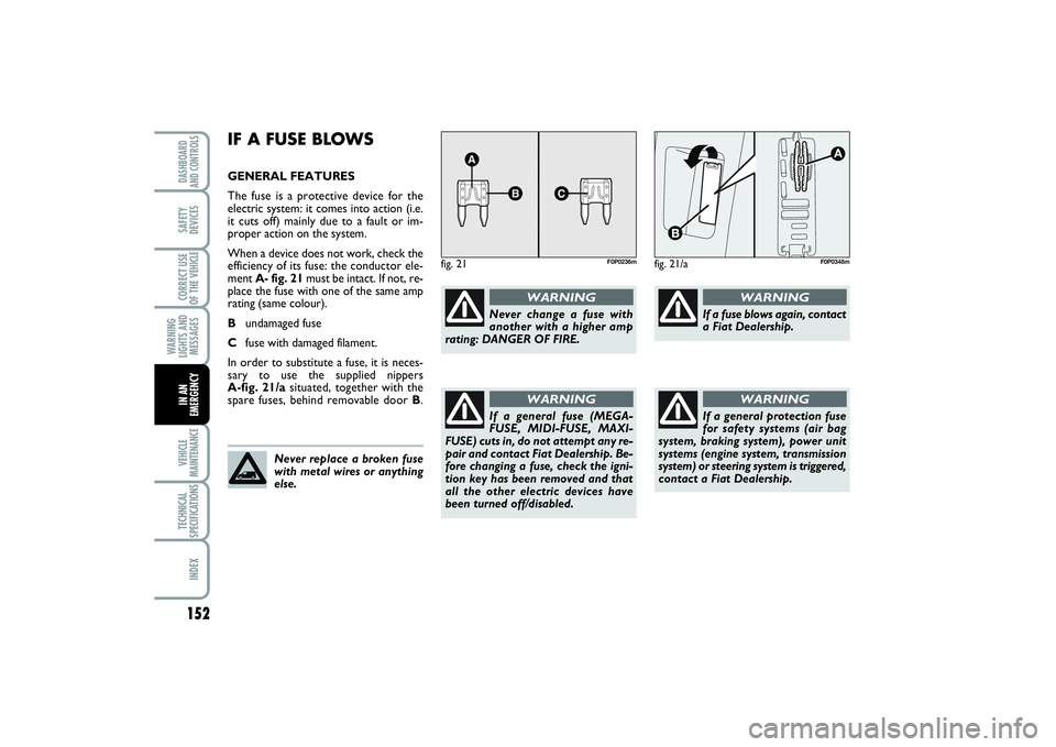 FIAT SCUDO 2014 Owner handbook (in English) 152WARNING
LIGHTS AND
MESSAGESVEHICLE
MAINTENANCETECHNICAL
SPECIFICATIONSINDEXDASHBOARD
AND CONTROLSSAFETY
DEVICESCORRECT USE
OF THE VEHICLEIN AN
EMERGENCY
IF A FUSE BLOWSGENERAL FEATURES
The fuse is FIAT SCUDO 2014 Owner handbook (in English) 152WARNING
LIGHTS AND
MESSAGESVEHICLE
MAINTENANCETECHNICAL
SPECIFICATIONSINDEXDASHBOARD
AND CONTROLSSAFETY
DEVICESCORRECT USE
OF THE VEHICLEIN AN
EMERGENCY
IF A FUSE BLOWSGENERAL FEATURES
The fuse is
