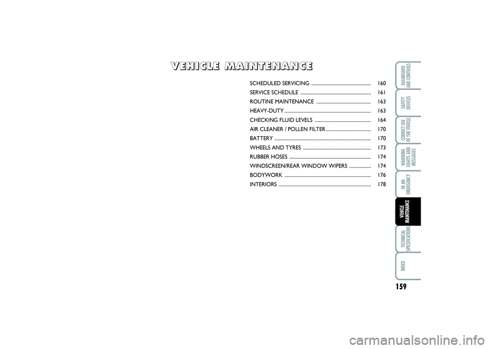 FIAT SCUDO 2014 Owner handbook (in English) 159
WARNING
LIGHTS AND
MESSAGESTECHNICAL
SPECIFICATIONSINDEX DASHBOARD
AND CONTROLSSAFETY
DEVICESCORRECT USE
OF THE VEHICLEIN AN
EMERGENCYVEHICLE
MAINTENANCE
SCHEDULED SERVICING ...................... FIAT SCUDO 2014 Owner handbook (in English) 159
WARNING
LIGHTS AND
MESSAGESTECHNICAL
SPECIFICATIONSINDEX DASHBOARD
AND CONTROLSSAFETY
DEVICESCORRECT USE
OF THE VEHICLEIN AN
EMERGENCYVEHICLE
MAINTENANCE
SCHEDULED SERVICING ......................