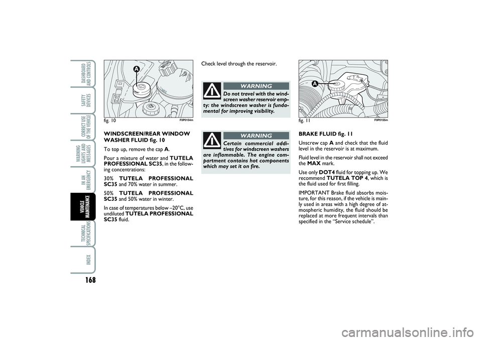 FIAT SCUDO 2014 Owner handbook (in English) 168WARNING
LIGHTS AND
MESSAGESTECHNICAL
SPECIFICATIONSINDEXDASHBOARD
AND CONTROLSSAFETY
DEVICESCORRECT USE
OF THE VEHICLEIN AN
EMERGENCYVEHICLE
MAINTENANCE
BRAKE FLUID fig. 11
Unscrew cap Aand check t FIAT SCUDO 2014 Owner handbook (in English) 168WARNING
LIGHTS AND
MESSAGESTECHNICAL
SPECIFICATIONSINDEXDASHBOARD
AND CONTROLSSAFETY
DEVICESCORRECT USE
OF THE VEHICLEIN AN
EMERGENCYVEHICLE
MAINTENANCE
BRAKE FLUID fig. 11
Unscrew cap Aand check t