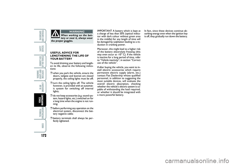 FIAT SCUDO 2014  Owner handbook (in English) 172WARNING
LIGHTS AND
MESSAGESTECHNICAL
SPECIFICATIONSINDEXDASHBOARD
AND CONTROLSSAFETY
DEVICESCORRECT USE
OF THE VEHICLEIN AN
EMERGENCYVEHICLE
MAINTENANCE
IMPORTANT A battery which is kept at
a charg