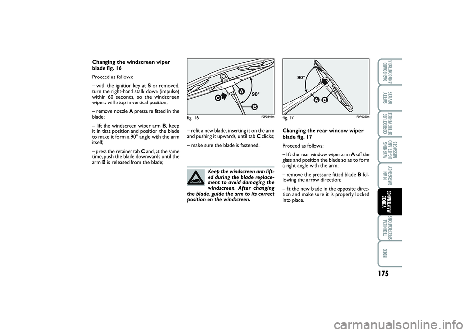 FIAT SCUDO 2014 Owner handbook (in English) 175
WARNING
LIGHTS AND
MESSAGESTECHNICAL
SPECIFICATIONSINDEX DASHBOARD
AND CONTROLSSAFETY
DEVICESCORRECT USE
OF THE VEHICLEIN AN
EMERGENCYVEHICLE
MAINTENANCE
Changing the windscreen wiper
blade fig. 1 FIAT SCUDO 2014 Owner handbook (in English) 175
WARNING
LIGHTS AND
MESSAGESTECHNICAL
SPECIFICATIONSINDEX DASHBOARD
AND CONTROLSSAFETY
DEVICESCORRECT USE
OF THE VEHICLEIN AN
EMERGENCYVEHICLE
MAINTENANCE
Changing the windscreen wiper
blade fig. 1
