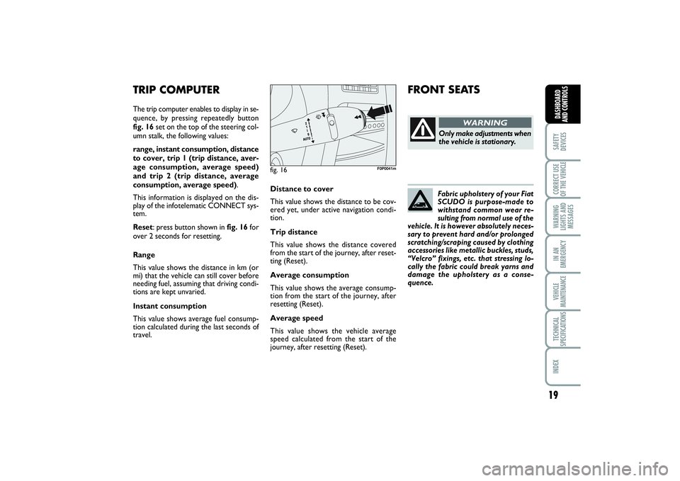 FIAT SCUDO 2014  Owner handbook (in English) 19
SAFETY
DEVICESCORRECT USE
OF THE VEHICLE WARNING
LIGHTS AND
MESSAGESIN AN
EMERGENCYVEHICLE
MAINTENANCETECHNICAL
SPECIFICATIONSINDEX DASHBOARD
AND CONTROLS
Distance to cover
This value shows the dis