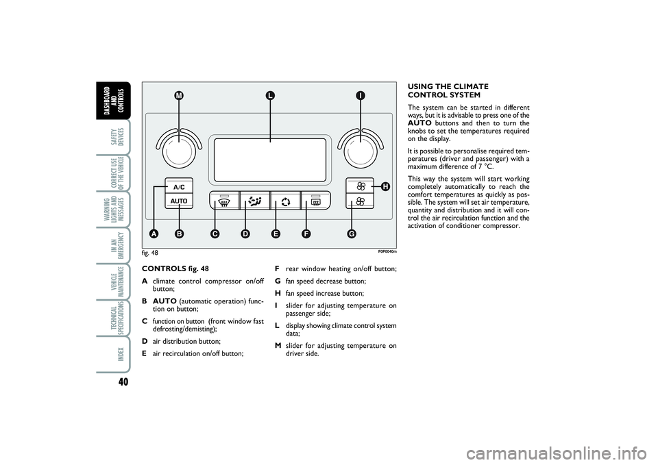 FIAT SCUDO 2014 Owner handbook (in English) 40SAFETY
DEVICESCORRECT USE
OF THE VEHICLE
WARNING
LIGHTS AND
MESSAGESIN AN
EMERGENCYVEHICLE
MAINTENANCETECHNICAL
SPECIFICATIONSINDEX
DASHBOARD
AND
CONTROLS
CONTROLS fig. 48
Aclimate control compress FIAT SCUDO 2014 Owner handbook (in English) 40SAFETY
DEVICESCORRECT USE
OF THE VEHICLE
WARNING
LIGHTS AND
MESSAGESIN AN
EMERGENCYVEHICLE
MAINTENANCETECHNICAL
SPECIFICATIONSINDEX
DASHBOARD
AND
CONTROLS
CONTROLS fig. 48
Aclimate control compress