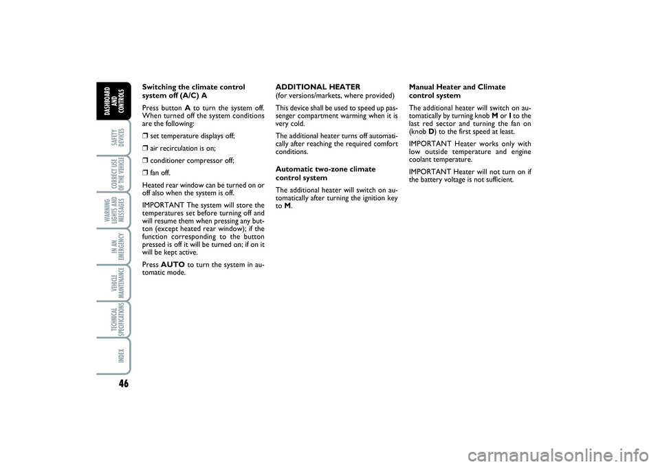 FIAT SCUDO 2014  Owner handbook (in English) 46SAFETY
DEVICESCORRECT USE
OF THE VEHICLE 
WARNING
LIGHTS AND
MESSAGESIN AN
EMERGENCYVEHICLE
MAINTENANCETECHNICAL
SPECIFICATIONSINDEX
DASHBOARD
AND
CONTROLS
Switching the climate control
system off (