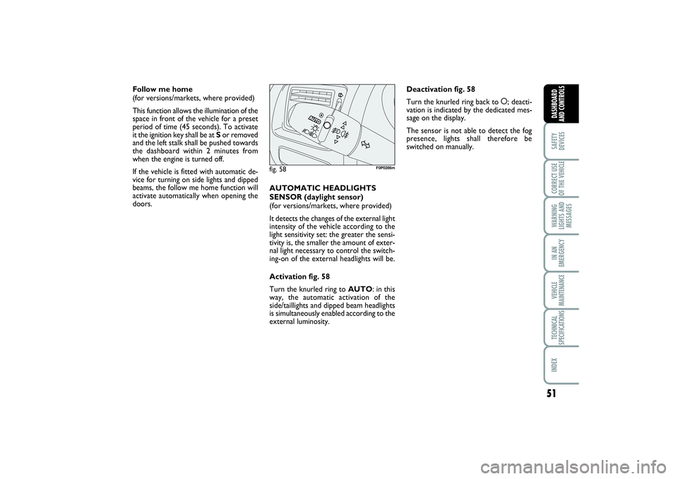 FIAT SCUDO 2014  Owner handbook (in English) 51
SAFETY
DEVICESCORRECT USE
OF THE VEHICLE WARNING
LIGHTS AND
MESSAGESIN AN
EMERGENCYVEHICLE
MAINTENANCETECHNICAL
SPECIFICATIONSINDEX DASHBOARD
AND CONTROLS
Follow me home 
(for versions/markets, whe