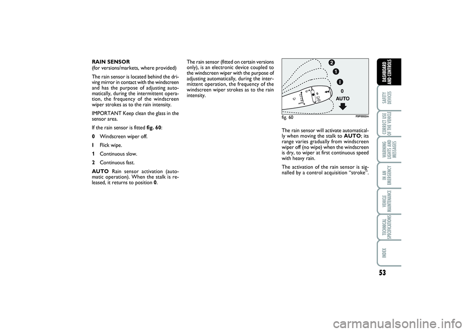 FIAT SCUDO 2014 Owner handbook (in English) 53
SAFETY
DEVICESCORRECT USE
OF THE VEHICLE WARNING
LIGHTS AND
MESSAGESIN AN
EMERGENCYVEHICLE
MAINTENANCETECHNICAL
SPECIFICATIONSINDEX DASHBOARD
AND CONTROLS
The rain sensor (fitted on certain version FIAT SCUDO 2014 Owner handbook (in English) 53
SAFETY
DEVICESCORRECT USE
OF THE VEHICLE WARNING
LIGHTS AND
MESSAGESIN AN
EMERGENCYVEHICLE
MAINTENANCETECHNICAL
SPECIFICATIONSINDEX DASHBOARD
AND CONTROLS
The rain sensor (fitted on certain version