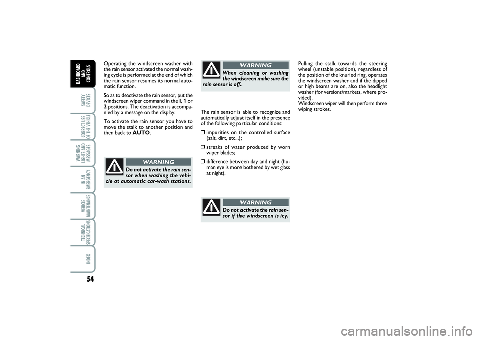 FIAT SCUDO 2014  Owner handbook (in English) 54SAFETY
DEVICESCORRECT USE
OF THE VEHICLE 
WARNING
LIGHTS AND
MESSAGESIN AN
EMERGENCYVEHICLE
MAINTENANCETECHNICAL
SPECIFICATIONSINDEX
DASHBOARD
AND
CONTROLS
Operating the windscreen washer with
the r