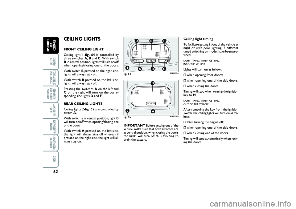 FIAT SCUDO 2014  Owner handbook (in English) 62SAFETY
DEVICESCORRECT USE
OF THE VEHICLE 
WARNING
LIGHTS AND
MESSAGESIN AN
EMERGENCYVEHICLE
MAINTENANCETECHNICAL
SPECIFICATIONSINDEX
DASHBOARD
AND
CONTROLS
CEILING LIGHTSFRONT CEILING LIGHT
Ceiling 